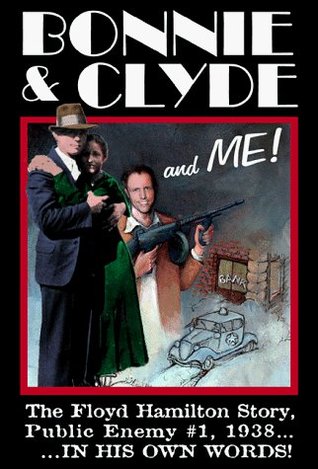 Bonnie & Clyde and Me!: The Floyd Hamilton Story, Public Enemy #1, 1938...in His Own Words!