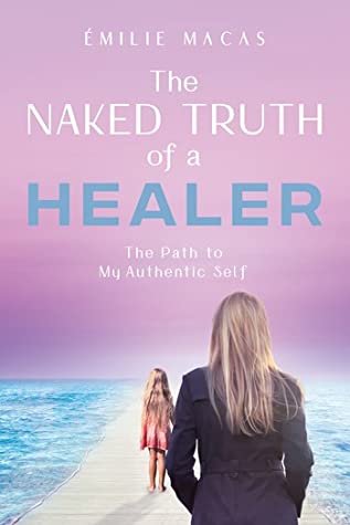 The Naked Truth of a Healer: The Path to My Authentic Self