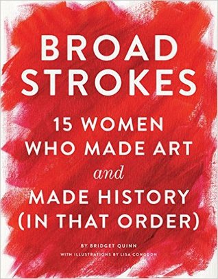 Broad Strokes: 15 Women Who Made Art and Made History (in That Order)