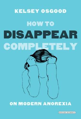 How to Disappear Completely: On Modern Anorexia