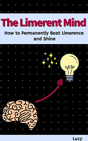 The Limerent Mind: How to Permanently Beat Limerence and Shine (Limerence Recovery Book 1)