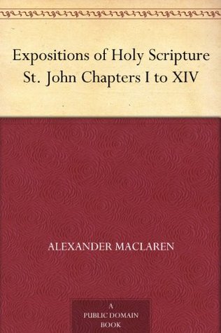 Expositions of Holy Scripture St. John Chapters I to XIV