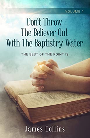 Don't Throw The Believer Out With The Baptistry Water: The Best Of The Point Is... Volume 1