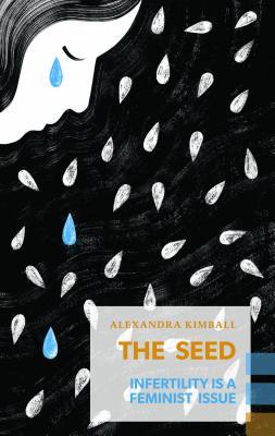 The Seed: Infertility Is a Feminist Issue (Exploded Views)