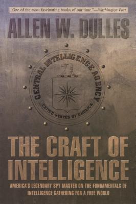 The Craft of Intelligence: America's Legendary Spy Master on the Fundamentals of Intelligence Gathering for a Free World