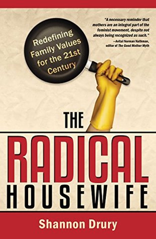 The Radical Housewife: Redefining Family Values for the 21st Century