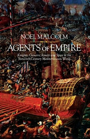 Agents of Empire: Knights, Corsairs, Jesuits and Spies in the Sixteenth-Century Mediterranean World