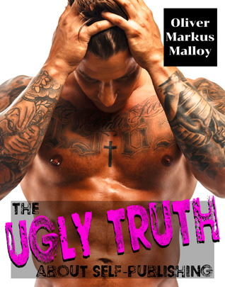 The Ugly Truth About Self-Publishing: Not another cookie-cutter contemporary romance (On Writing and Self-Publishing a Book, #2)