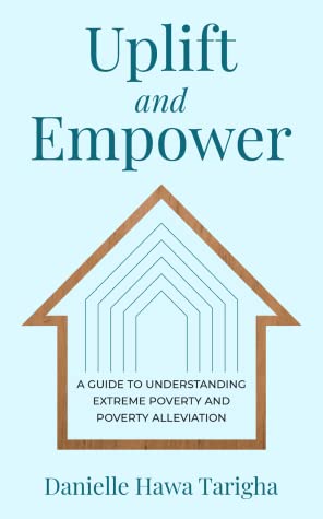 Uplift and Empower: A Guide To Understanding Extreme Poverty and Poverty Alleviation