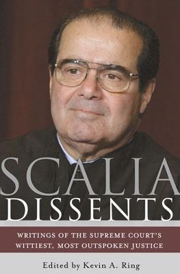 Scalia Dissents: Writings of the Supreme Court's Wittiest, Most Outspoken Justice