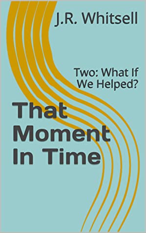 That Moment In Time: Two: What If We Helped?