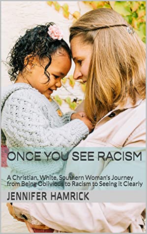 Once You See Racism: A Christian, White, Southern Woman’s Journey from Being Oblivious to Racism to Seeing it Clearly