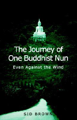 The Journey of One Buddhist Nun the: Even Against the Wind