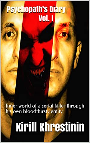 Psychopath’s Diary Vol. I: Inner world of a serial killer through his own bloodthirsty entity (Psychopath's Diary Book 1)