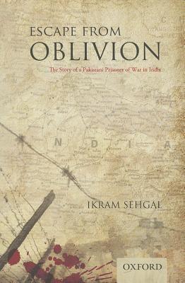 Escape from Oblivion: The Story of a Pakistani Prisoner of War in India
