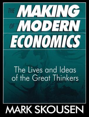 The Making of Modern Economics: The Lives and Ideas of the Great Thinkers