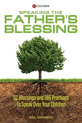 Speaking The Father's Blessing: 52 Blessings and 365 Promises To Speak Over Your Children