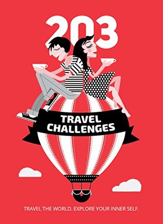 203 Travel Challenges: Travel the World. Explore Your Inner Self