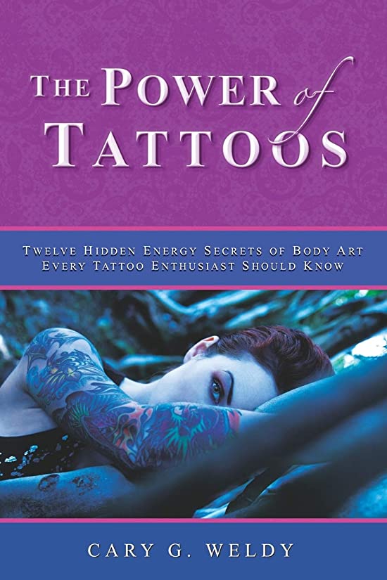 The Power of Tattoos: Twelve Hidden Energy Secrets of Body Art Every Tattoo Enthusiast Should Know