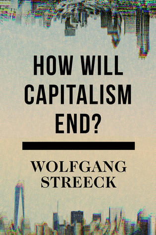 How Will Capitalism End? Essays on a Failing System