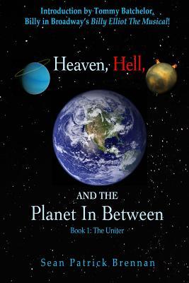 Heaven, Hell, and the Planet in Between: Book 1: The Uniter