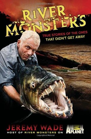 River Monsters: True Stories of the Ones that Didn't Get Away