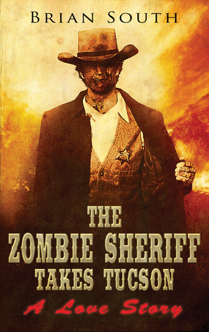 The Zombie Sheriff Takes Tucson: A Love Story