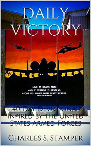 DAILY VICTORY: 40 Day Devotional Inspired by the United States Armed Forces (Military Devotions for the Everyday Warrior Book 1)