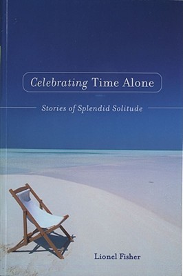 Celebrating Time Alone: Stories Of Splendid Solitude