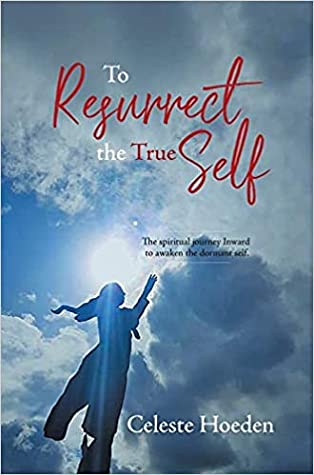 To Resurrect the True Self: The Spiritual Journey Inward to Awaken the Dormant Inner Self