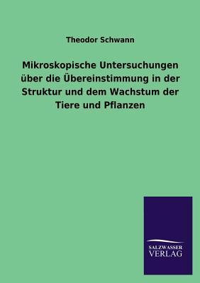 Mikroskopische Untersuchungen Uber Die Ubereinstimmung in Der Struktur Und Dem Wachstum Der Tiere Und Pflanzen