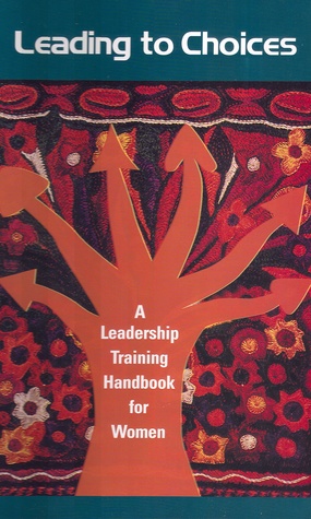 Leading To Choices: A Leadership Training Handbook For Women
