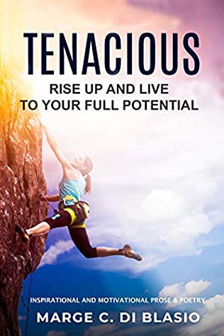 Tenacious: Rise Up and Live To Your Full Potential: Inspirational and Motivational Prose and Poetry