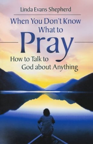 When You Don't Know What to Pray: How to Talk to God about Anything