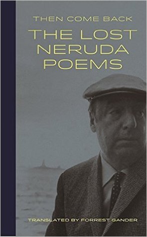 Then Come Back: The Lost Neruda Poems