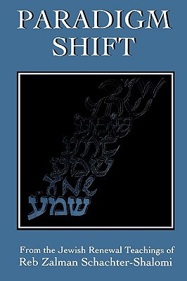 Paradigm Shift: From the Jewish Renewal Teachings of Reb Zalman Schachter-Shalomi