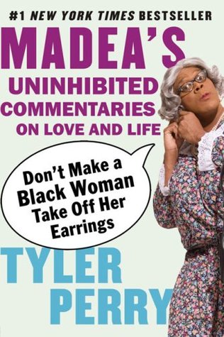 Don't Make a Black Woman Take Off Her Earrings: Madea's Uninhibited Commentaries on Love and Life