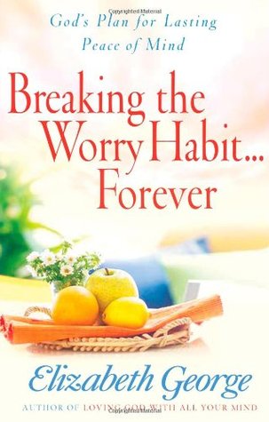 Breaking the Worry Habit...Forever!: God’s Plan for Lasting Peace of Mind