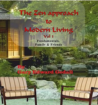 The Zen Approach to Modern Living Vol 1: Fundamentals, Family & Friends