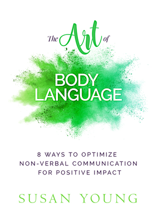 The Art of Body Language: 8 Ways to Optimize Non-Verbal Communication for Positive Impact (The Art of First Impressions for Positive Impact, #3)