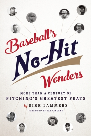 Baseball's No-Hit Wonders: More Than a Century of Pitching's Greatest Feats