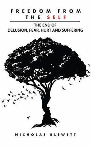 Freedom From the Self: The End of Delusion, Fear, Hurt and Suffering