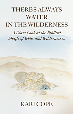 There's Always Water in the Wilderness: A Close Look at the Biblical Motifs of Wells and Wildernesses
