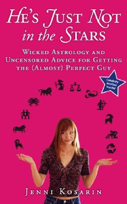 He's Just Not in the Stars: Wicked Astrology and Uncensored Advice for Getting the (Almost) Perfect Guy