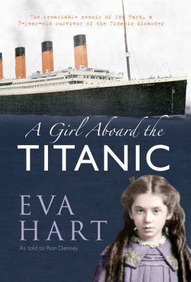 A Girl Aboard the Titanic: The Remarkable Memoir of Eva Hart, a 7-year-old Survivor of the Titanic Disaster