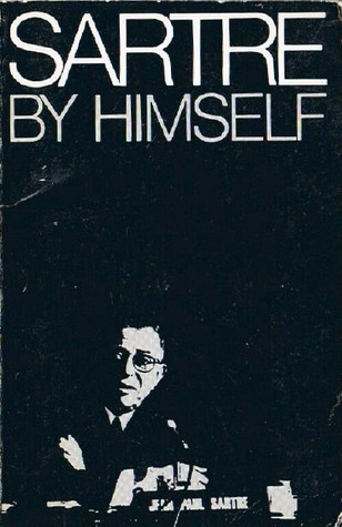 Sartre by Himself: A Film Directed by Alexandre Astruc and Michel Contat with the Participation of Simone de Beauvoir, Jacques-Larent Bost, Andre Gorz, Jean Pouillon