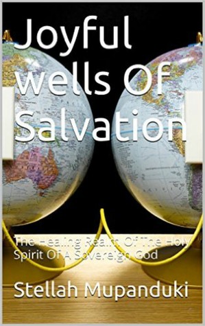 Joyful Wells of Salvation: The Healing Realm Of The Holy Spirit