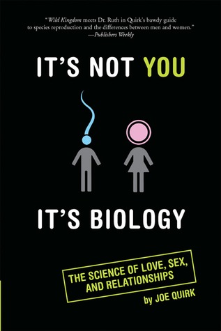 It's Not You, It's Biology.: The Science of Love, Sex, and Relationships