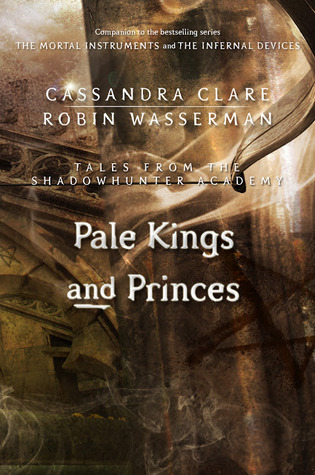 Pale Kings and Princes (Tales from the Shadowhunter Academy, #6)