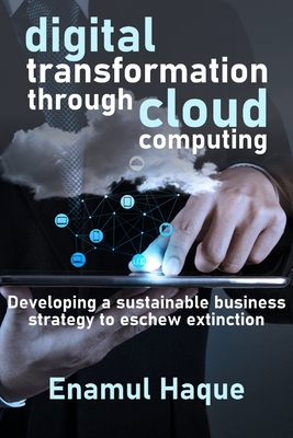 Digital Transformation Through Cloud Computing: Developing a sustainable business strategy to eschew extinction